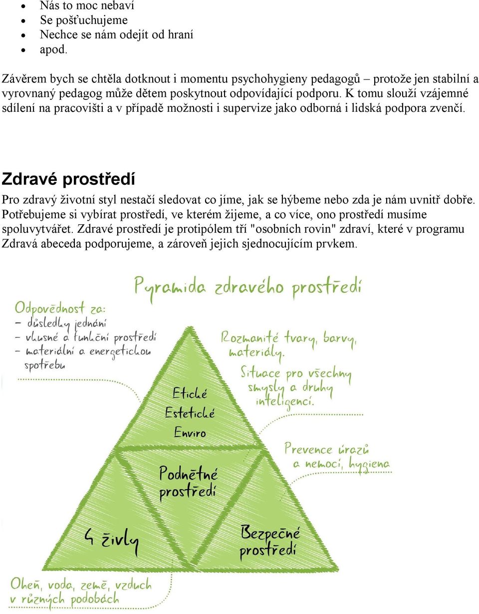 K tomu slouží vzájemné sdílení na pracovišti a v případě možnosti i supervize jako odborná i lidská podpora zvenčí.