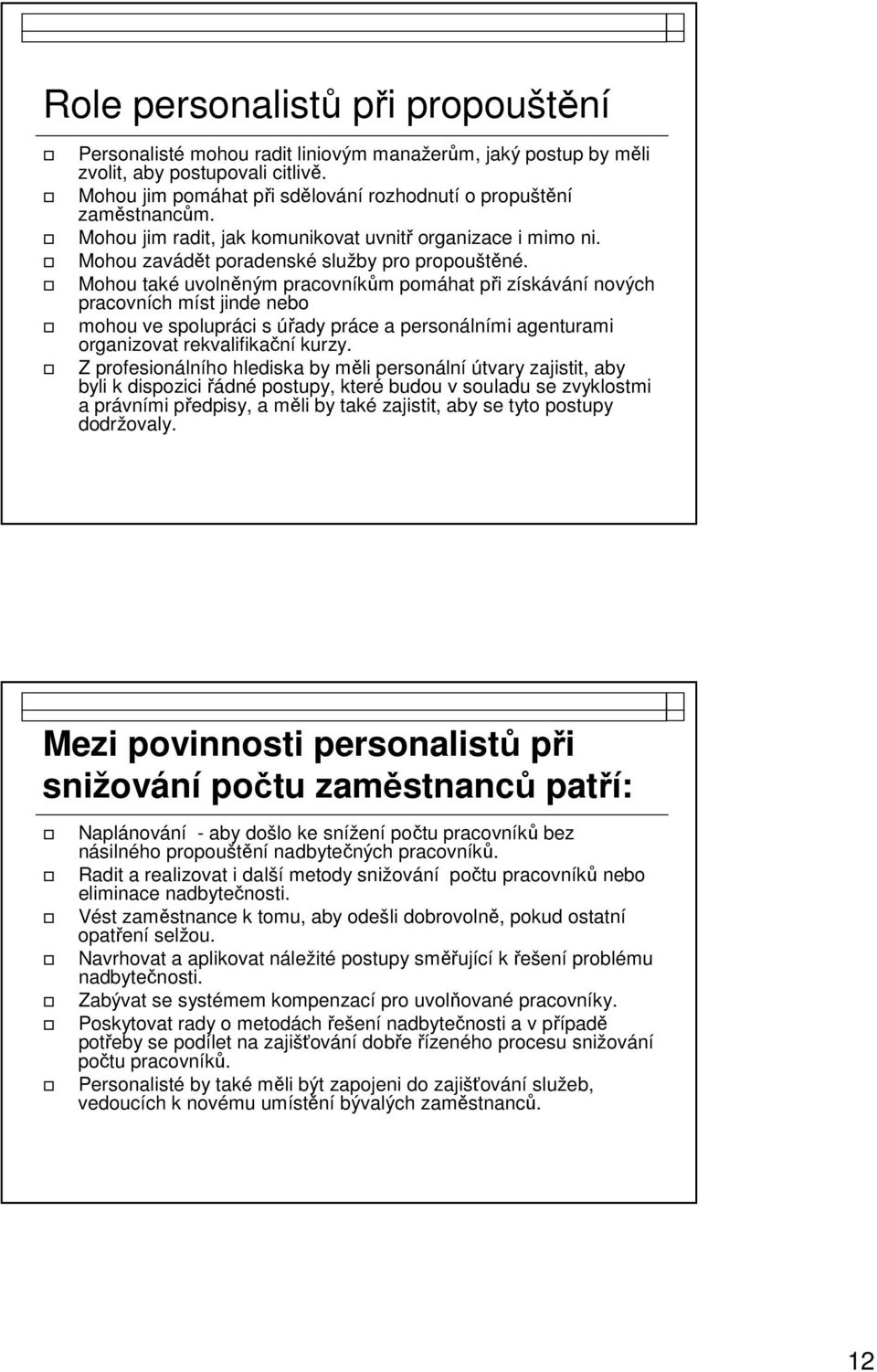 Mohou také uvolněným pracovníkům pomáhat při získávání nových pracovních míst jinde nebo mohou ve spolupráci s úřady práce a personálními agenturami organizovat rekvalifikační kurzy.