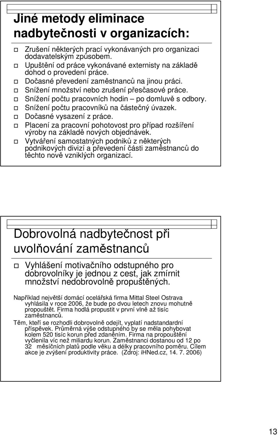 Snížení počtu pracovních hodin po domluvě s odbory. Snížení počtu pracovníků na částečný úvazek. Dočasné vysazení z práce.