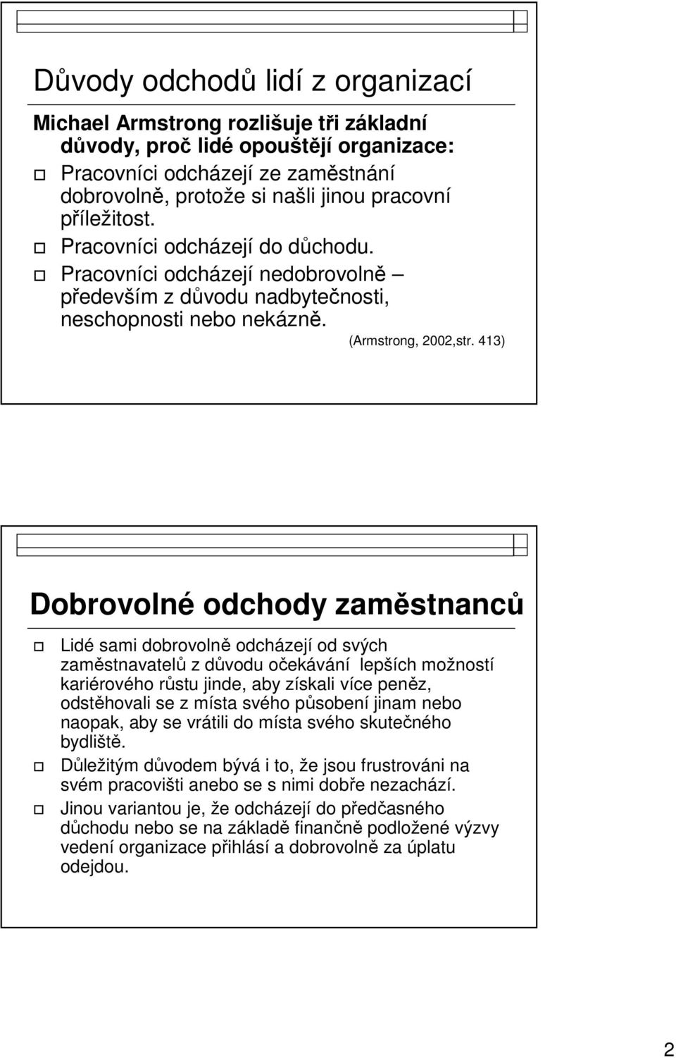 413) Dobrovolné odchody zaměstnanců Lidé sami dobrovolně odcházejí od svých zaměstnavatelů z důvodu očekávání lepších možností kariérového růstu jinde, aby získali více peněz, odstěhovali se z místa