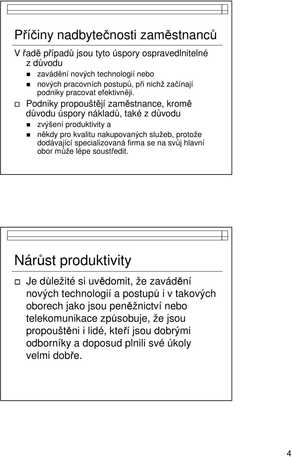 Podniky propouštějí zaměstnance, kromě důvodu úspory nákladů, také z důvodu zvýšení produktivity a někdy pro kvalitu nakupovaných služeb, protože dodávající