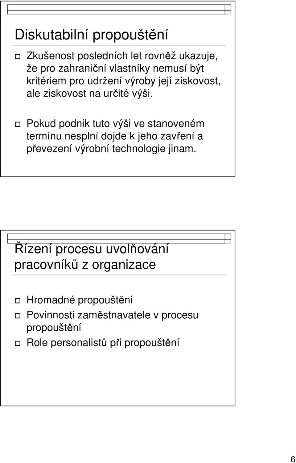 Pokud podnik tuto výši ve stanoveném termínu nesplní dojde k jeho zavření a převezení výrobní technologie jinam.