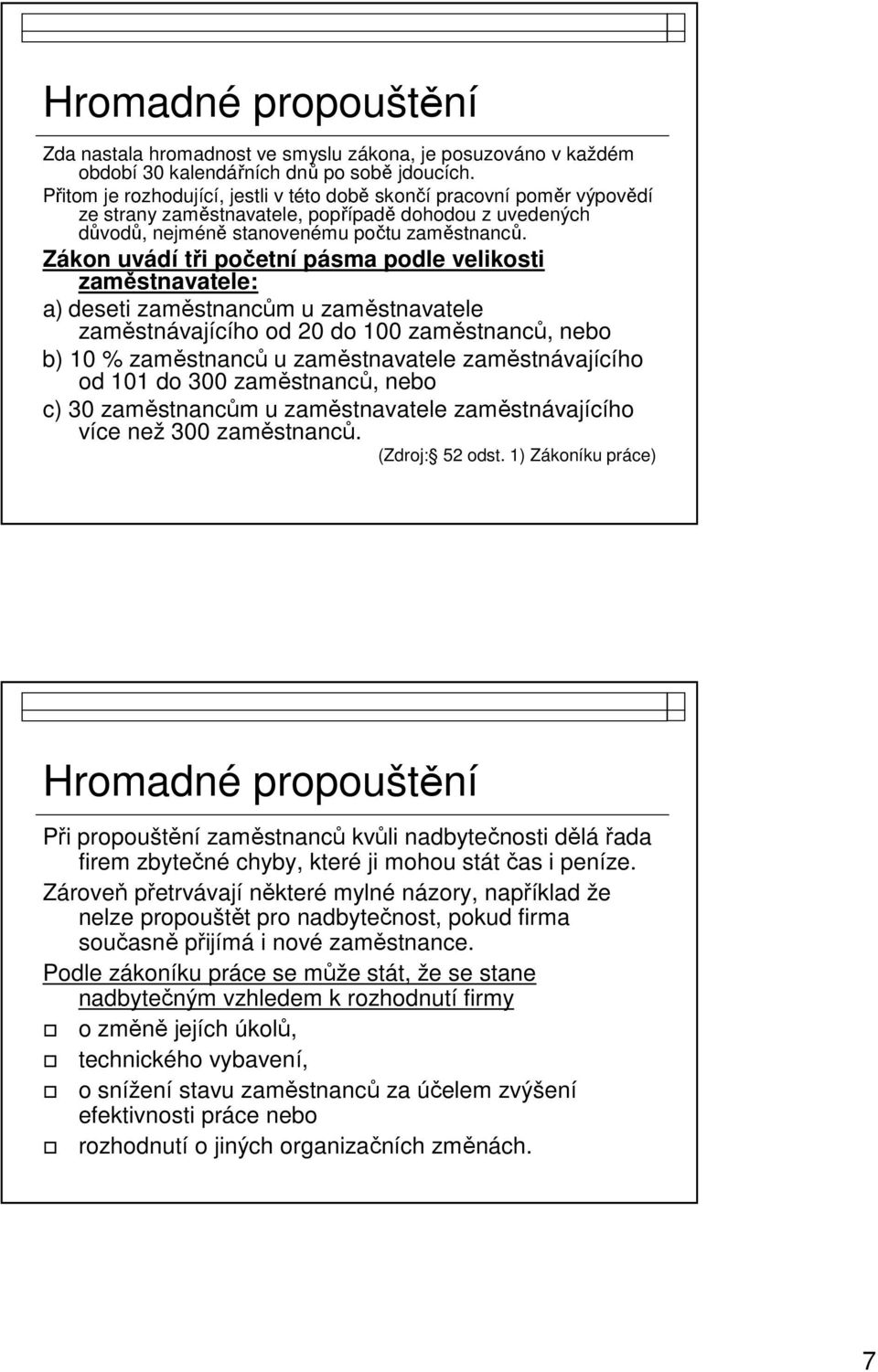 Zákon uvádí tři početní pásma podle velikosti zaměstnavatele: a) deseti zaměstnancům u zaměstnavatele zaměstnávajícího od 20 do 100 zaměstnanců, nebo b) 10 % zaměstnanců u zaměstnavatele