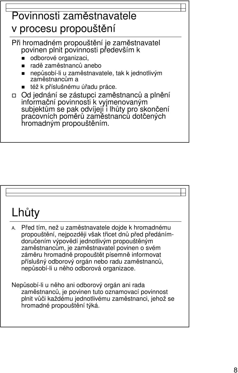 Od jednání se zástupci zaměstnanců a plnění informační povinnosti k vyjmenovaným subjektům se pak odvíjejí i lhůty pro skončení pracovních poměrů zaměstnanců dotčených hromadným propouštěním. Lhůty A.