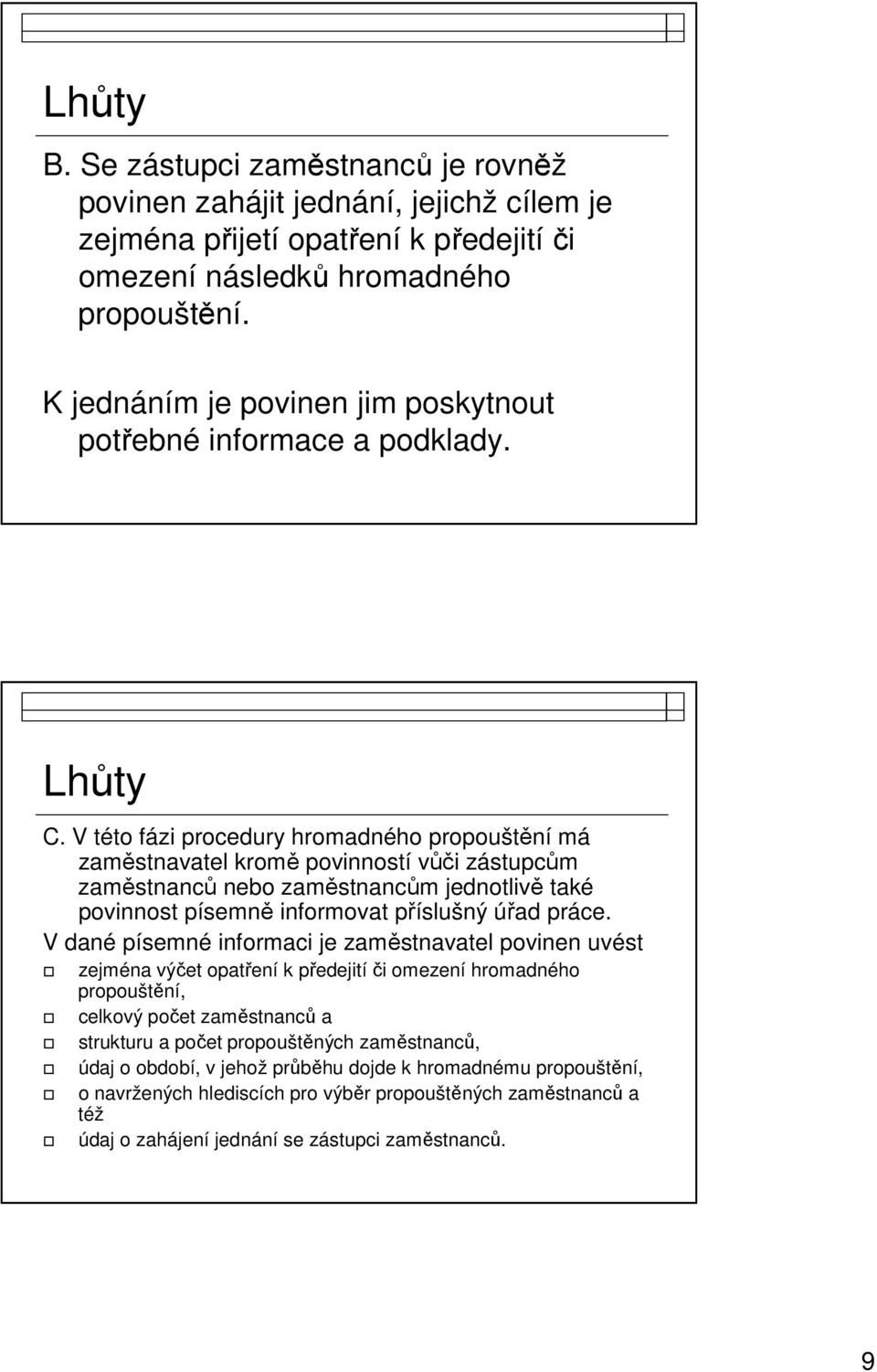 V této fázi procedury hromadného propouštění má zaměstnavatel kromě povinností vůči zástupcům zaměstnanců nebo zaměstnancům jednotlivě také povinnost písemně informovat příslušný úřad práce.