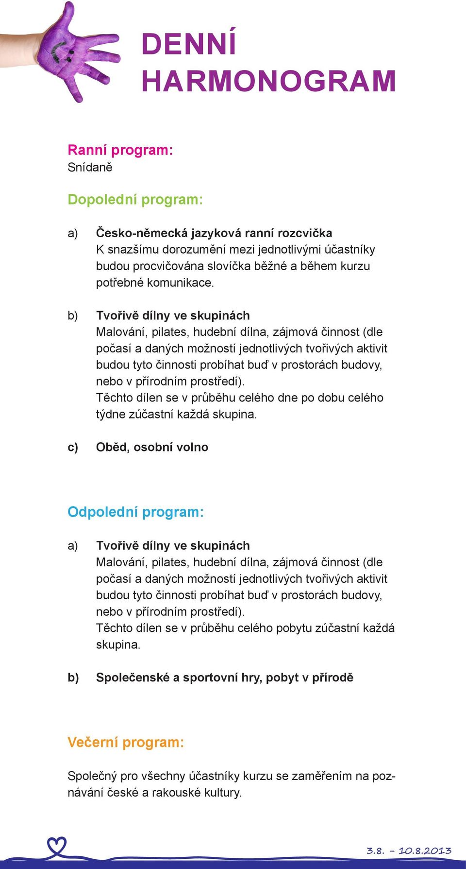 b) Tvořivě dílny ve skupinách Malování, pilates, hudební dílna, zájmová činnost (dle počasí a daných možností jednotlivých tvořivých aktivit budou tyto činnosti probíhat buď v prostorách budovy, nebo