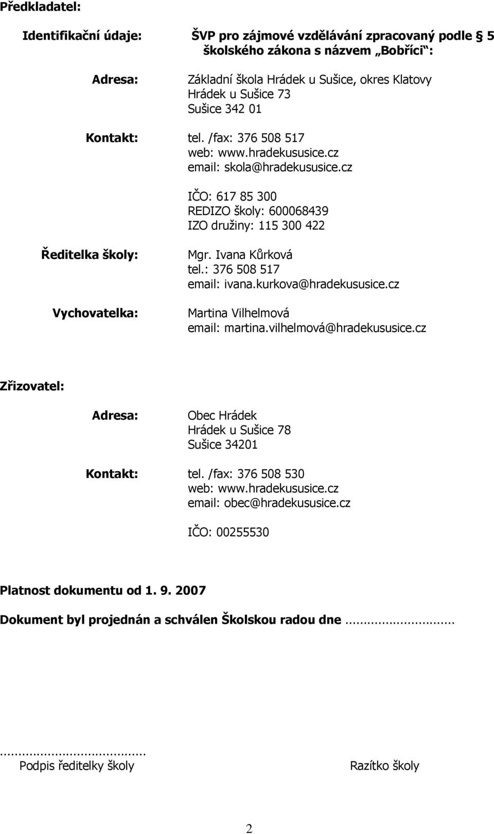 Ivana Kůrková tel.: 376 508 517 email: ivana.kurkova@hradekususice.cz Martina Vilhelmová email: martina.vilhelmová@hradekususice.