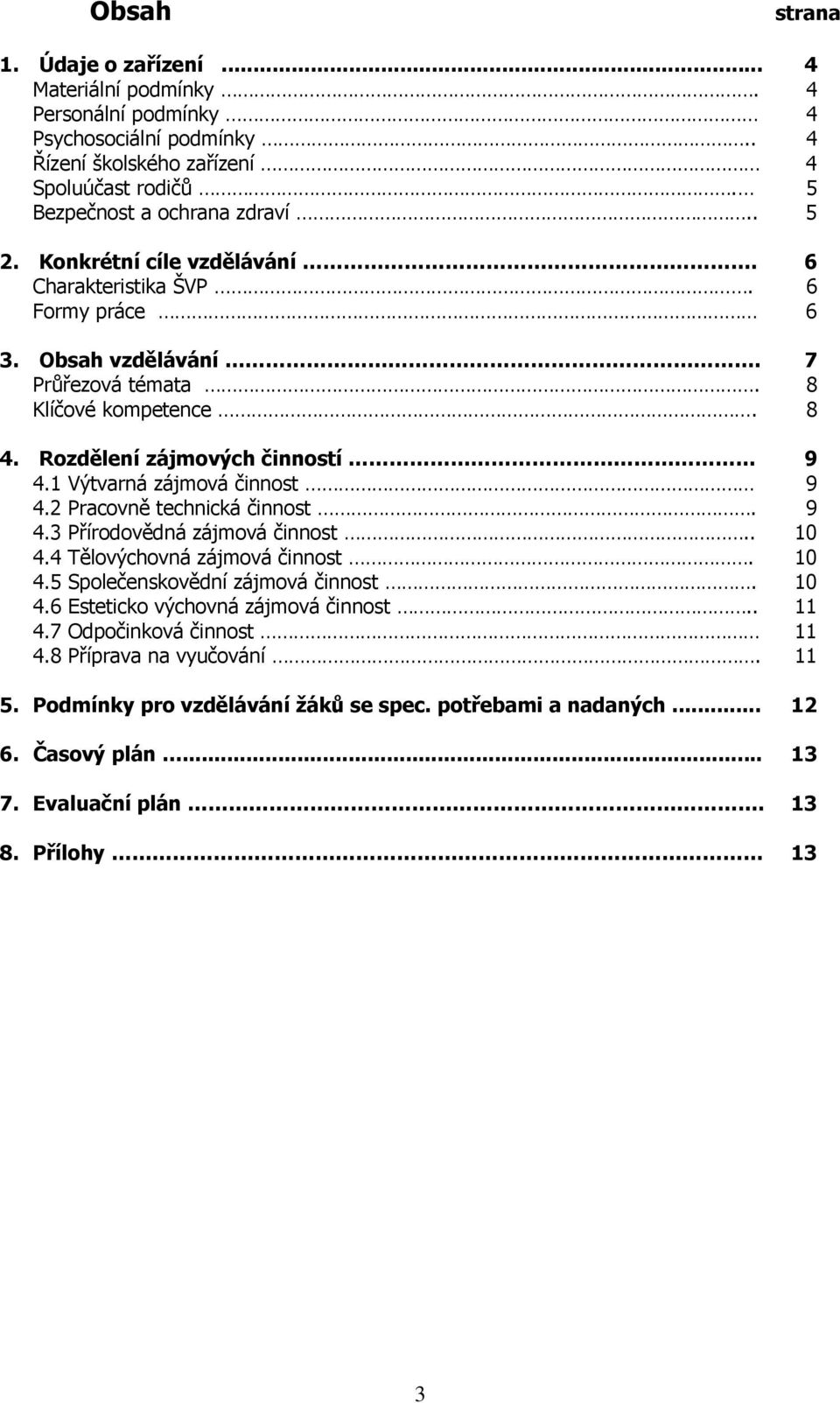 1 Výtvarná zájmová činnost 9 4.2 Pracovně technická činnost. 9 4.3 Přírodovědná zájmová činnost.. 10 4.4 Tělovýchovná zájmová činnost. 10 4.5 Společenskovědní zájmová činnost. 10 4.6 Esteticko výchovná zájmová činnost.