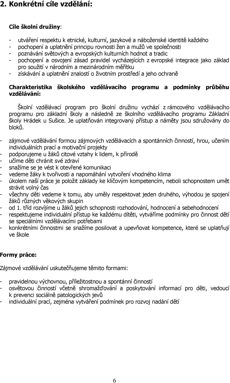 získávání a uplatnění znalostí o životním prostředí a jeho ochraně Charakteristika školského vzdělávacího programu a podmínky průběhu vzdělávání: Školní vzdělávací program pro školní družinu vychází