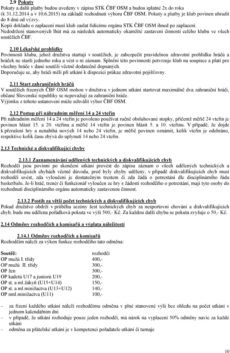 Nedodržení stanovených lhůt má za následek automaticky okamžité zastavení činnosti celého klubu ve všech soutěžích ČBF. 2.