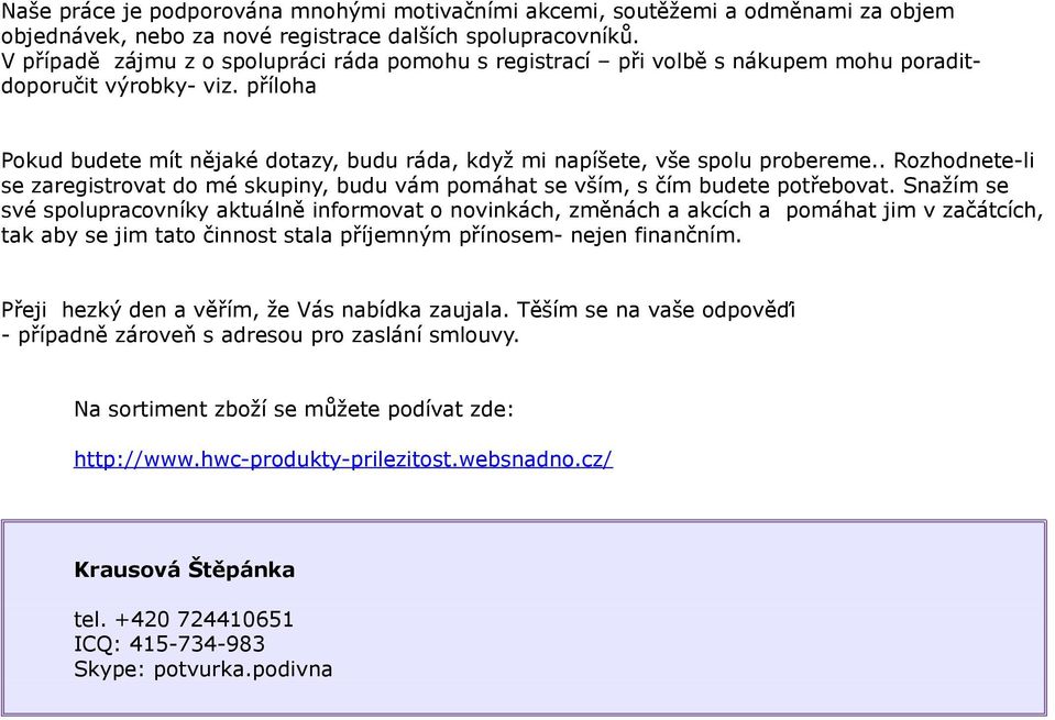 příloha Pokud budete mít nějaké dotazy, budu ráda, když mi napíšete, vše spolu probereme.. Rozhodnete-li se zaregistrovat do mé skupiny, budu vám pomáhat se vším, s čím budete potřebovat.