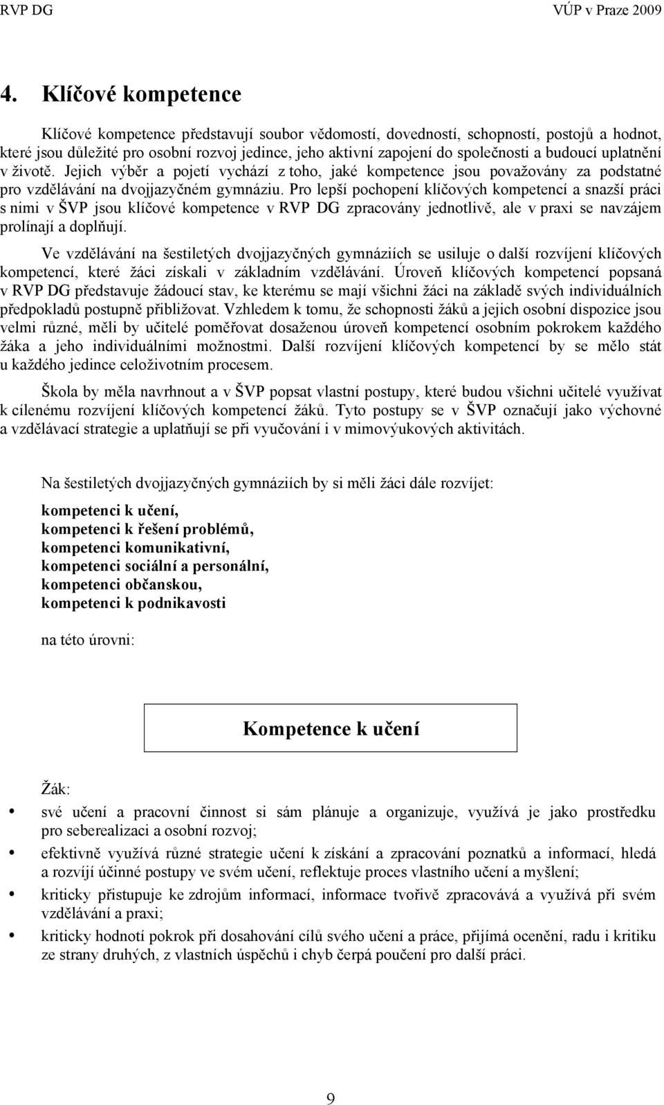 Pro lepší pochopení klíčových kompetencí a snazší práci s nimi v ŠVP jsou klíčové kompetence v RVP DG zpracovány jednotlivě, ale v praxi se navzájem prolínají a doplňují.