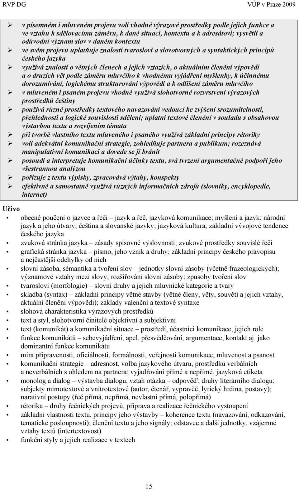 druzích vět podle záměru mluvčího k vhodnému vyjádření myšlenky, k účinnému dorozumívání, logickému strukturování výpovědí a k odlišení záměru mluvčího v mluveném i psaném projevu vhodně využívá