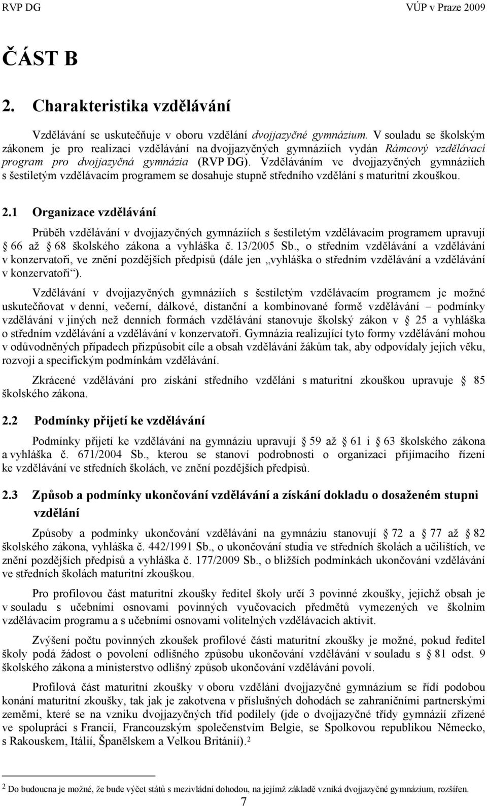 Vzděláváním ve dvojjazyčných gymnáziích s šestiletým vzdělávacím programem se dosahuje stupně středního vzdělání s maturitní zkouškou. 2.