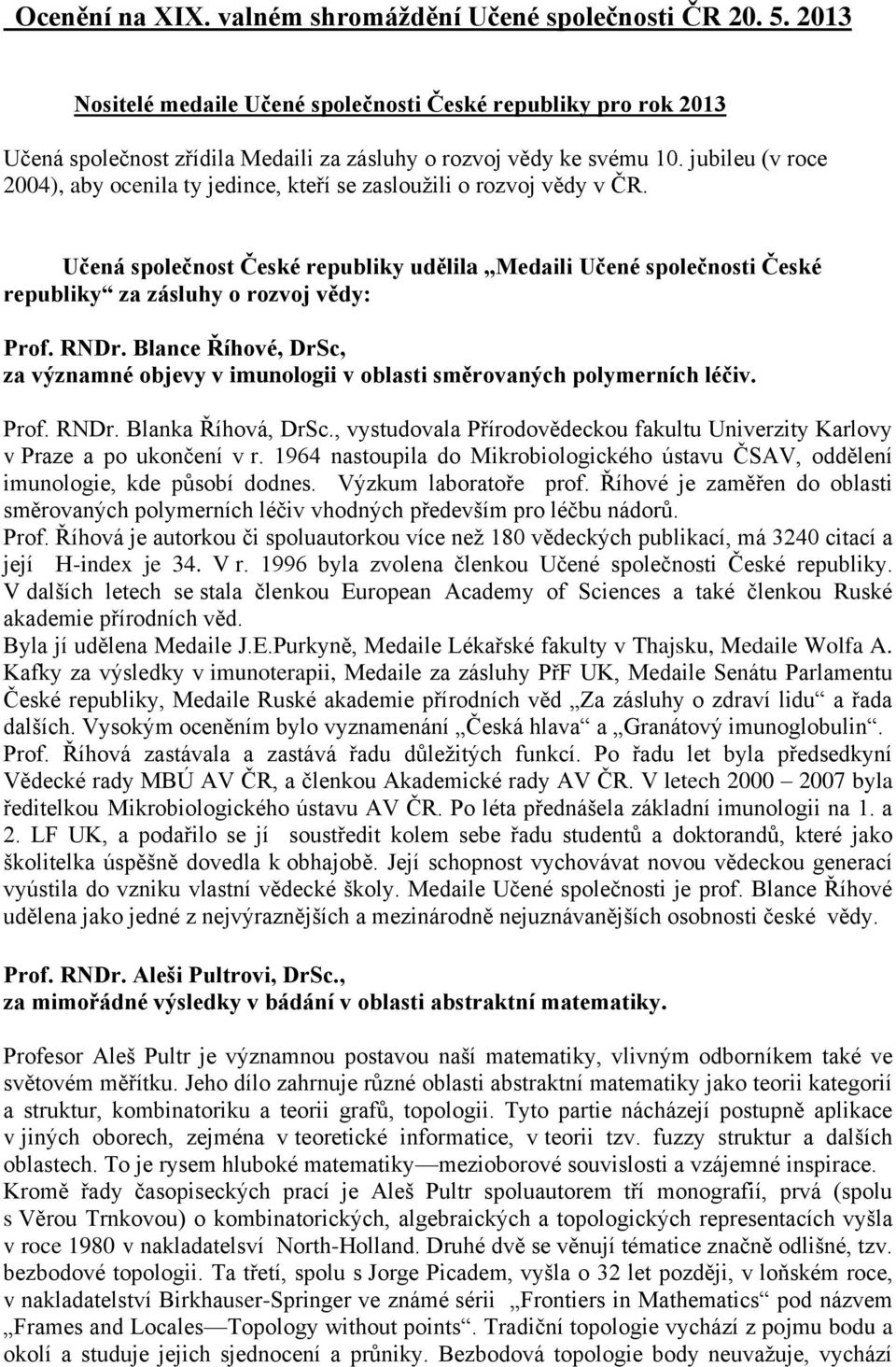 jubileu (v roce 2004), aby ocenila ty jedince, kteří se zasloužili o rozvoj vědy v ČR.