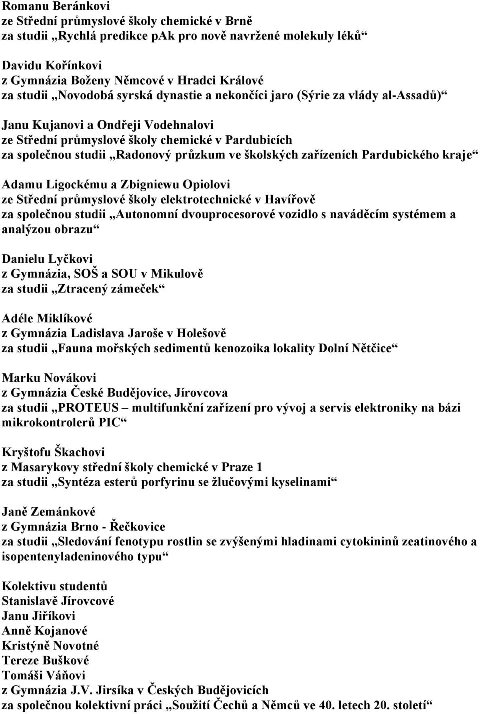 školských zařízeních Pardubického kraje Adamu Ligockému a Zbigniewu Opiolovi ze Střední průmyslové školy elektrotechnické v Havířově za společnou studii Autonomní dvouprocesorové vozidlo s naváděcím