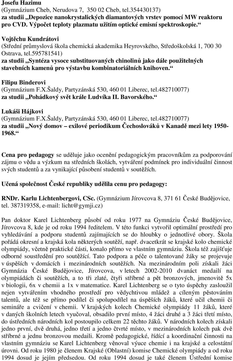 595781541) za studii Syntéza vysoce substituovaných chinolinů jako dále použitelných stavebních kamenů pro výstavbu kombinatoriálních knihoven. Filipu Binderovi (Gymnázium F.X.