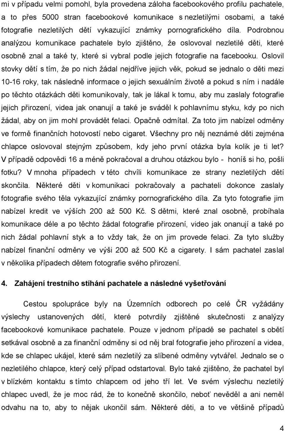 Oslovil stovky dětí s tím, že po nich žádal nejdříve jejich věk, pokud se jednalo o děti mezi 10-16 roky, tak následně informace o jejich sexuálním životě a pokud s ním i nadále po těchto otázkách