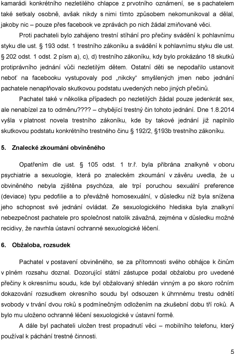 202 odst. 1 odst. 2 písm a), c), d) trestního zákoníku, kdy bylo prokázáno 18 skutků protiprávního jednání vůči nezletilým dětem.