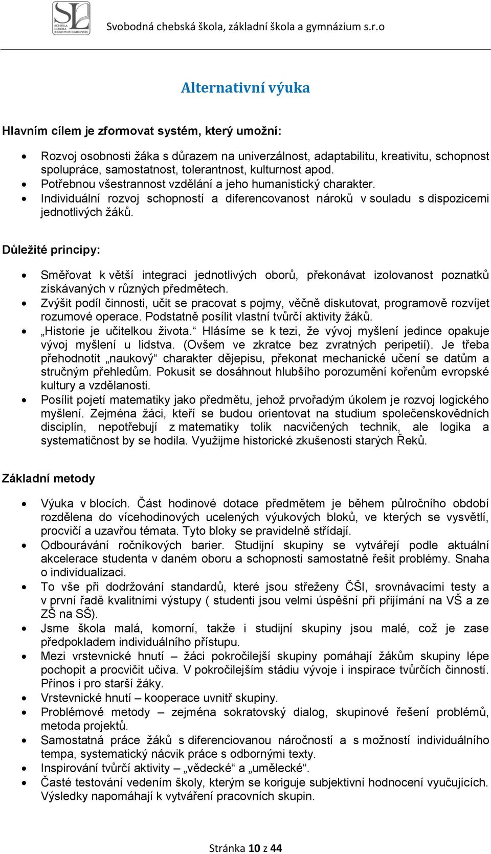 Důleţité principy: Směřovat k větší integraci jednotlivých oborů, překonávat izolovanost poznatků získávaných v různých předmětech.