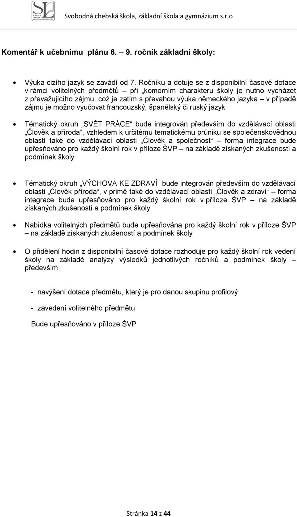 případě zájmu je moţno vyučovat francouzský, španělský či ruský jazyk Tématický okruh SVĚT PRÁCE bude integrován především do vzdělávací oblasti Člověk a příroda, vzhledem k určitému tematickému