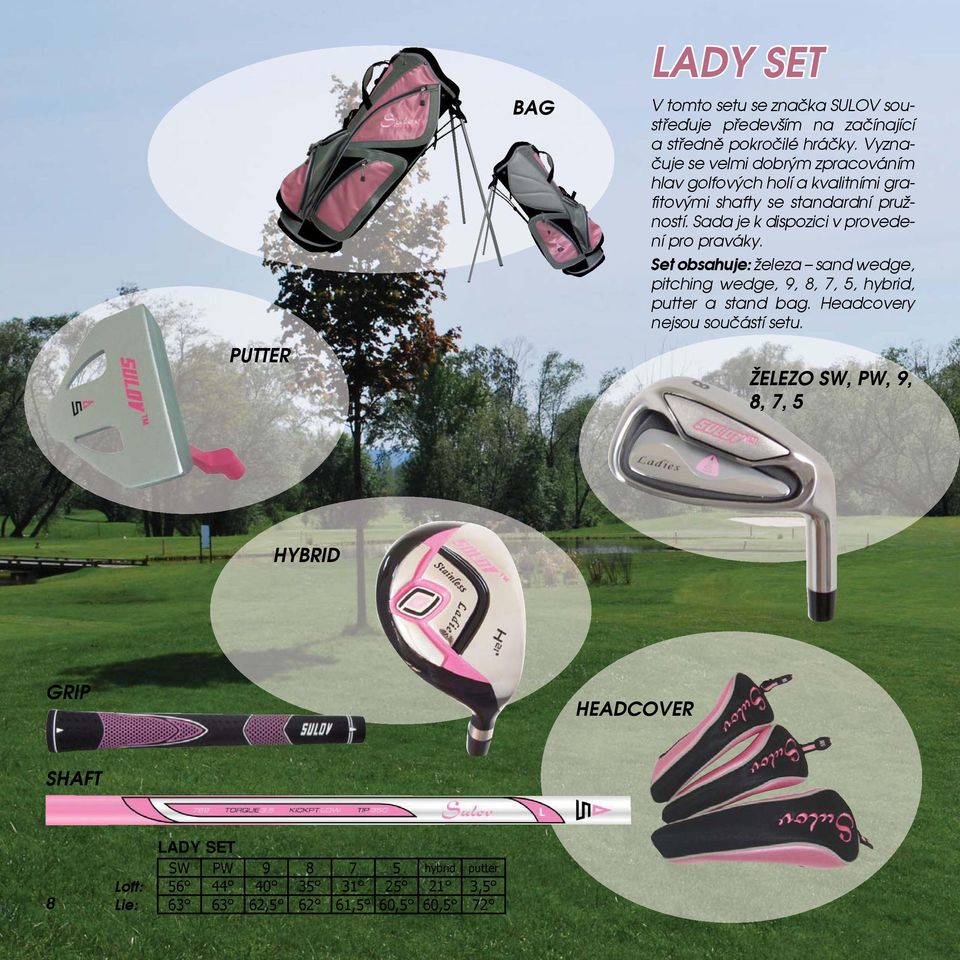 Sada je k dispozici v provedení pro praváky. Set obsahuje: železa sand wedge, pitching wedge, 9, 8, 7, 5, hybrid, putter a stand bag.