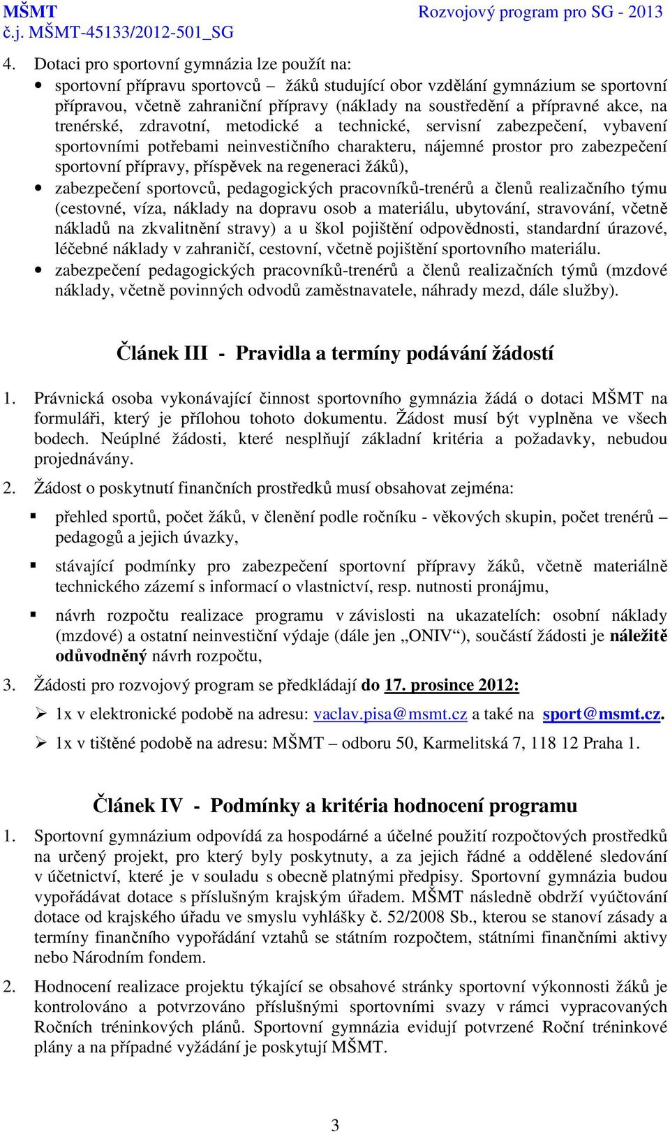 příspěvek na regeneraci žáků), zabezpečení sportovců, pedagogických pracovníků-trenérů a členů realizačního týmu (cestovné, víza, náklady na dopravu osob a materiálu, ubytování, stravování, včetně