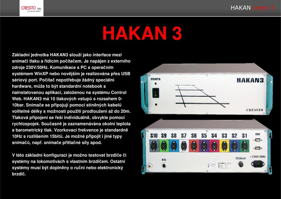 Počítač nepotřebuje žádný speciální hardware, může to být standardní notebook s nainstalovanou aplikací, založenou na systému Control Web. HAKAN3 má 10 tlakových vstupů s rozsahem 0-10bar.