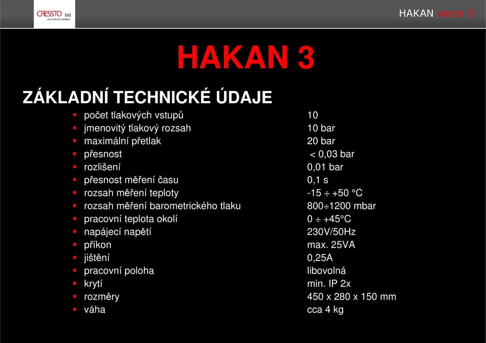 rozsah měření barometrického tlaku 800 1200 mbar pracovní teplota okolí 0 +45 C napájecí napětí 230V/50Hz