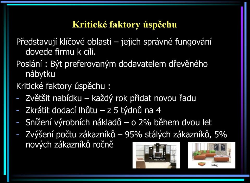 nabídku každý rok přidat novou řadu - Zkrátit dodací lhůtu z 5 týdnů na 4 - Snížení výrobních