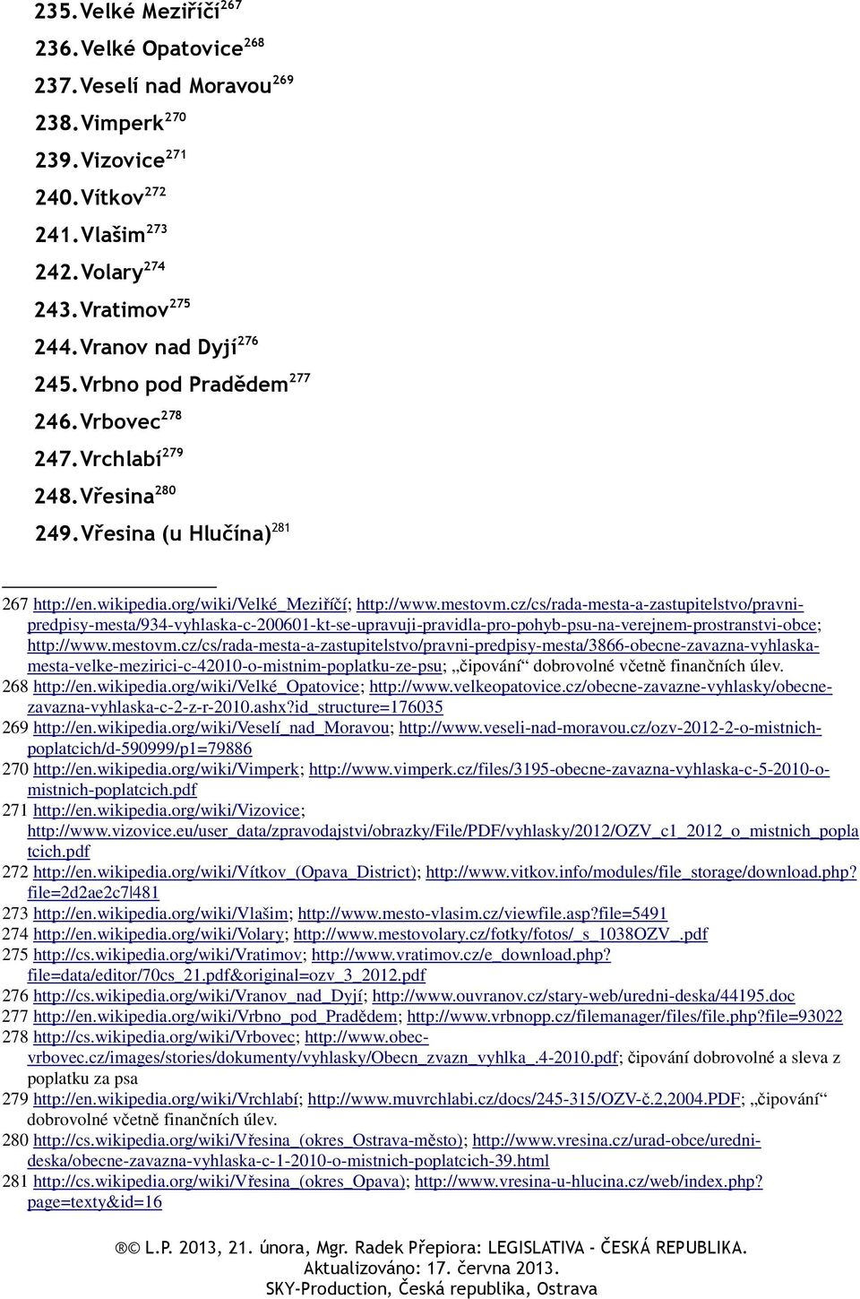 cz/cs/rada-mesta-a-zastupitelstvo/pravnipredpisy-mesta/934-vyhlaska-c-200601-kt-se-upravuji-pravidla-pro-pohyb-psu-na-verejnem-prostranstvi-obce; http://www.mestovm.