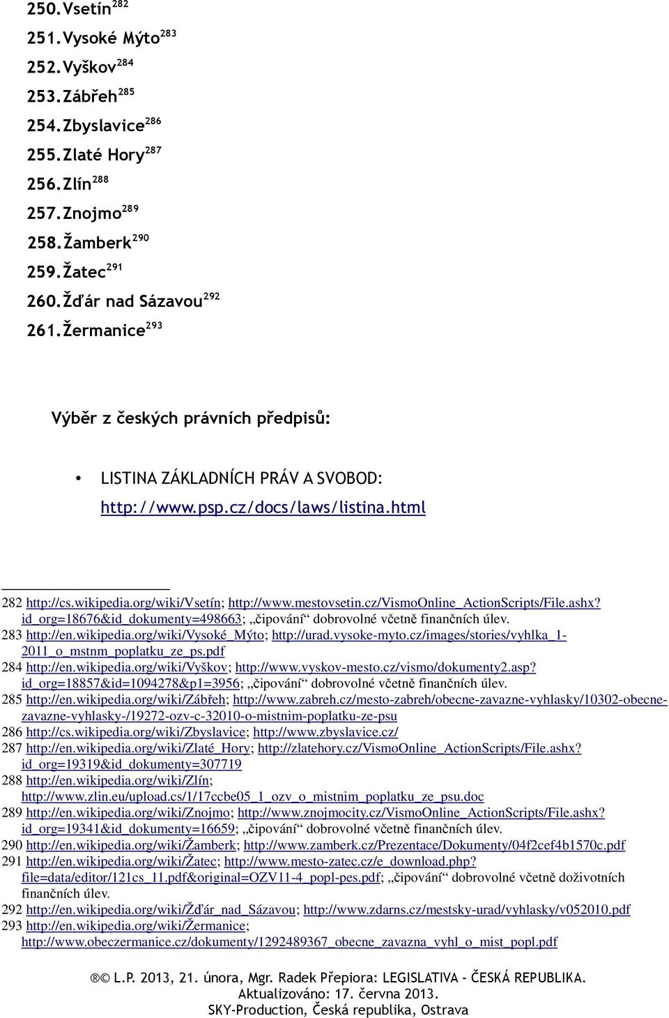 cz/vismoonline_actionscripts/file.ashx? id_org=18676&id_dokumenty=498663; čipování dobrovolné včetně finančních úlev. 283 http://en.wikipedia.org/wiki/vysoké_mýto; http://urad.vysoke-myto.