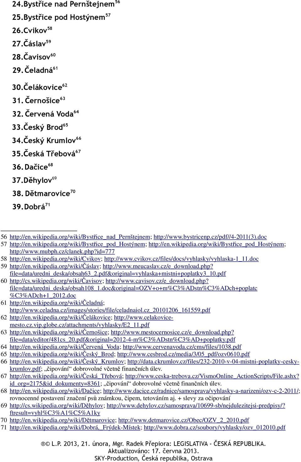 doc 57 http://en.wikipedia.org/wiki/bystřice_pod_hostýnem; http://en.wikipedia.org/wiki/bystřice_pod_hostýnem; http://www.mubph.cz/clanek.php?id=777 58 http://en.wikipedia.org/wiki/cvikov; http://www.
