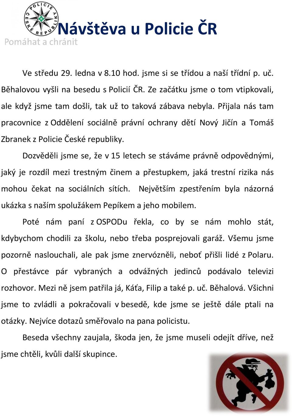 Přijala nás tam pracovnice z Oddělení sociálně právní ochrany dětí Nový Jičín a Tomáš Zbranek z Policie České republiky.