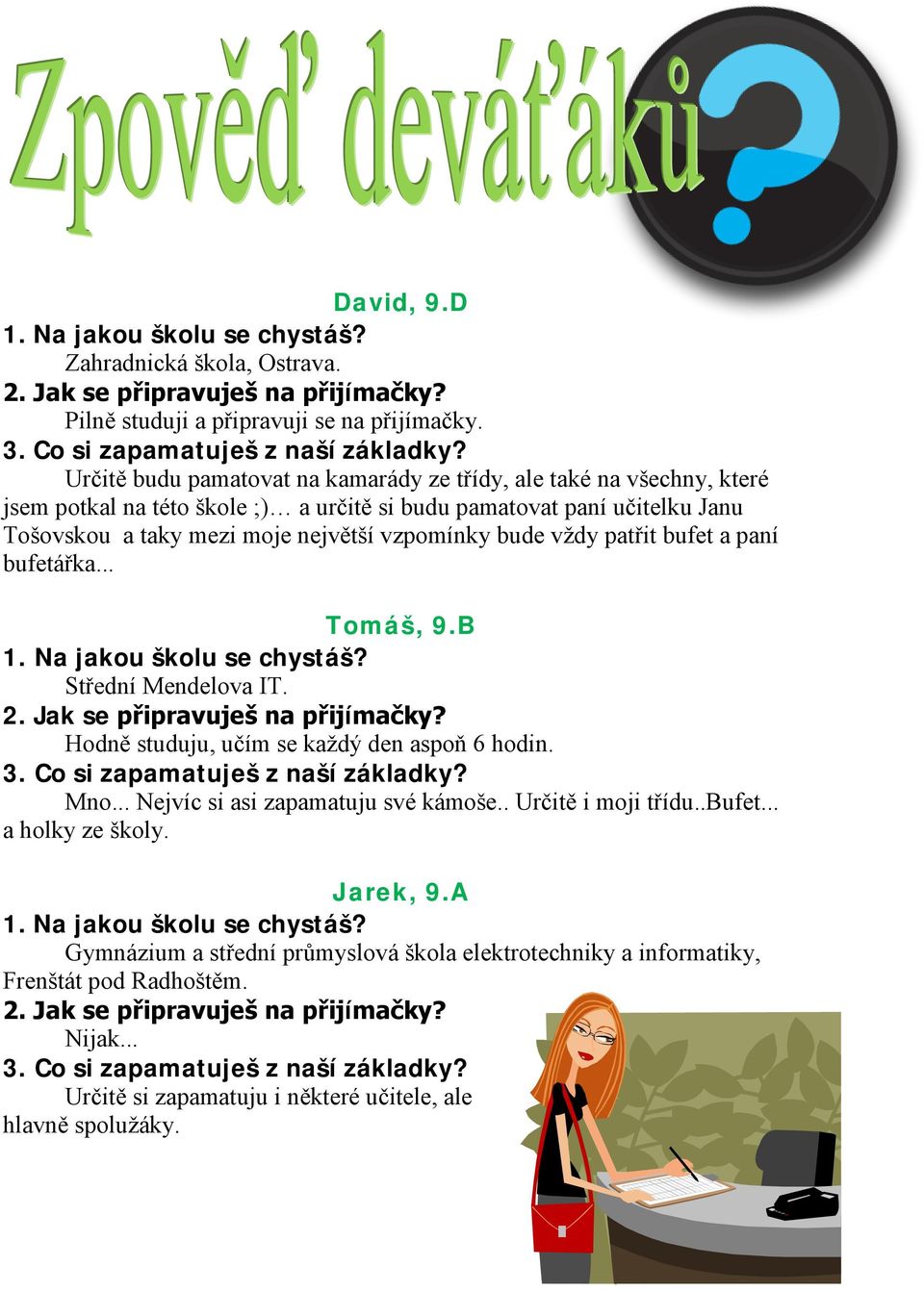 vždy patřit bufet a paní bufetářka... Tomáš, 9.B 1. Na jakou školu se chystáš? Střední Mendelova IT. 2. Jak se připravuješ na přijímačky? Hodně studuju, učím se každý den aspoň 6 hodin. 3.