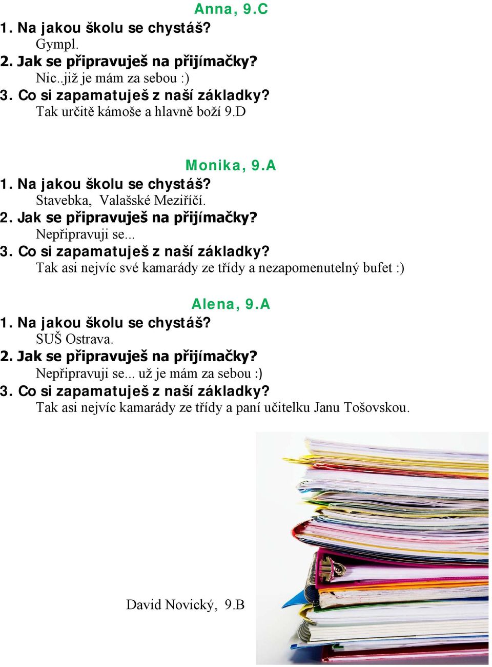 Co si zapamatuješ z naší základky? Tak asi nejvíc své kamarády ze třídy a nezapomenutelný bufet :) Alena, 9.A 1. Na jakou školu se chystáš? SUŠ Ostrava. 2.