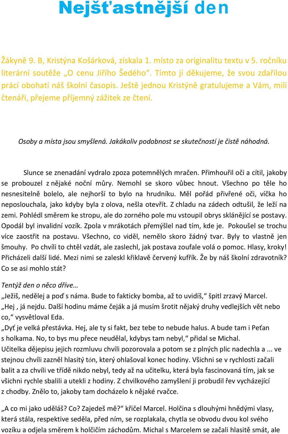 Jakákoliv podobnost se skutečností je čistě náhodná. Slunce se znenadání vydralo zpoza potemnělých mračen. Přimhouřil oči a cítil, jakoby se probouzel z nějaké noční můry. Nemohl se skoro vůbec hnout.