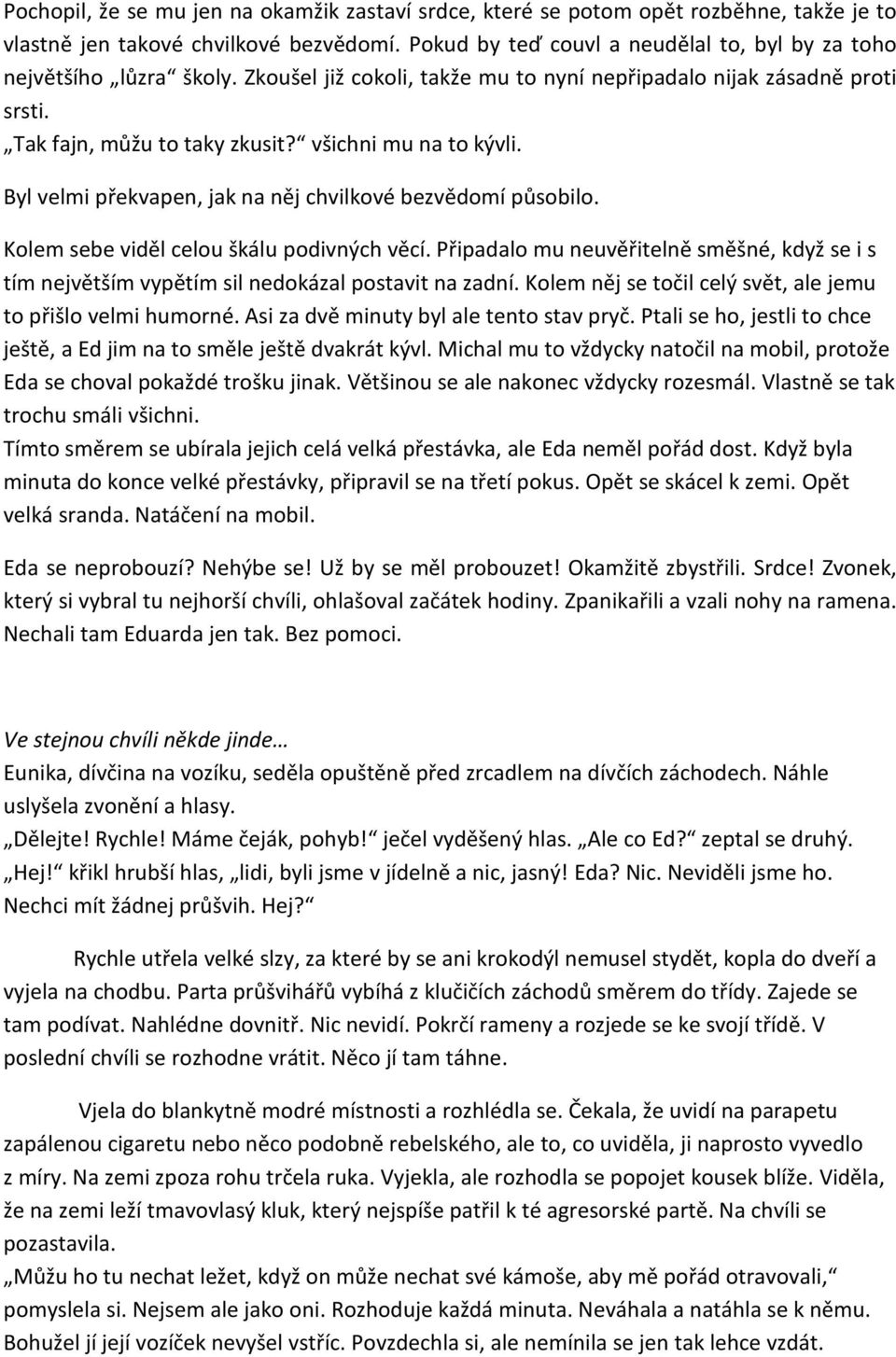 všichni mu na to kývli. Byl velmi překvapen, jak na něj chvilkové bezvědomí působilo. Kolem sebe viděl celou škálu podivných věcí.