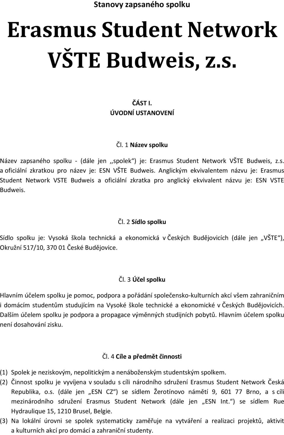 Anglickým ekvivalentem názvu je: Erasmus Student Network VSTE Budweis a oficiální zkratka pro anglický ekvivalent názvu je: ESN VSTE Budweis. Čl.