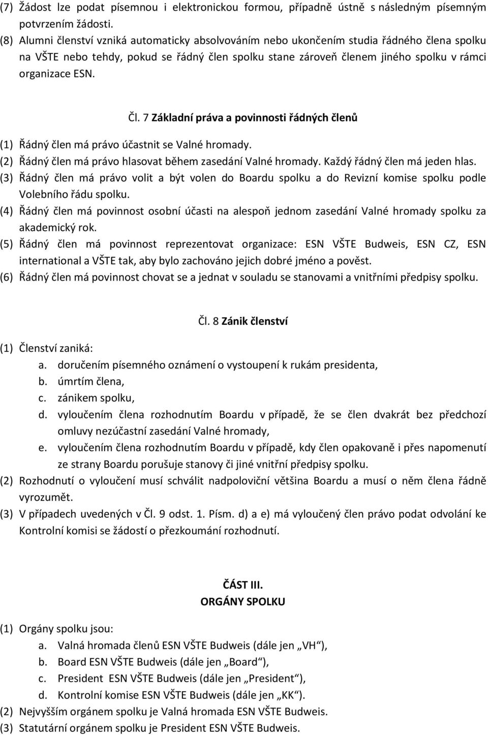 Čl. 7 Základní práva a povinnosti řádných členů (1) Řádný člen má právo účastnit se Valné hromady. (2) Řádný člen má právo hlasovat během zasedání Valné hromady. Každý řádný člen má jeden hlas.