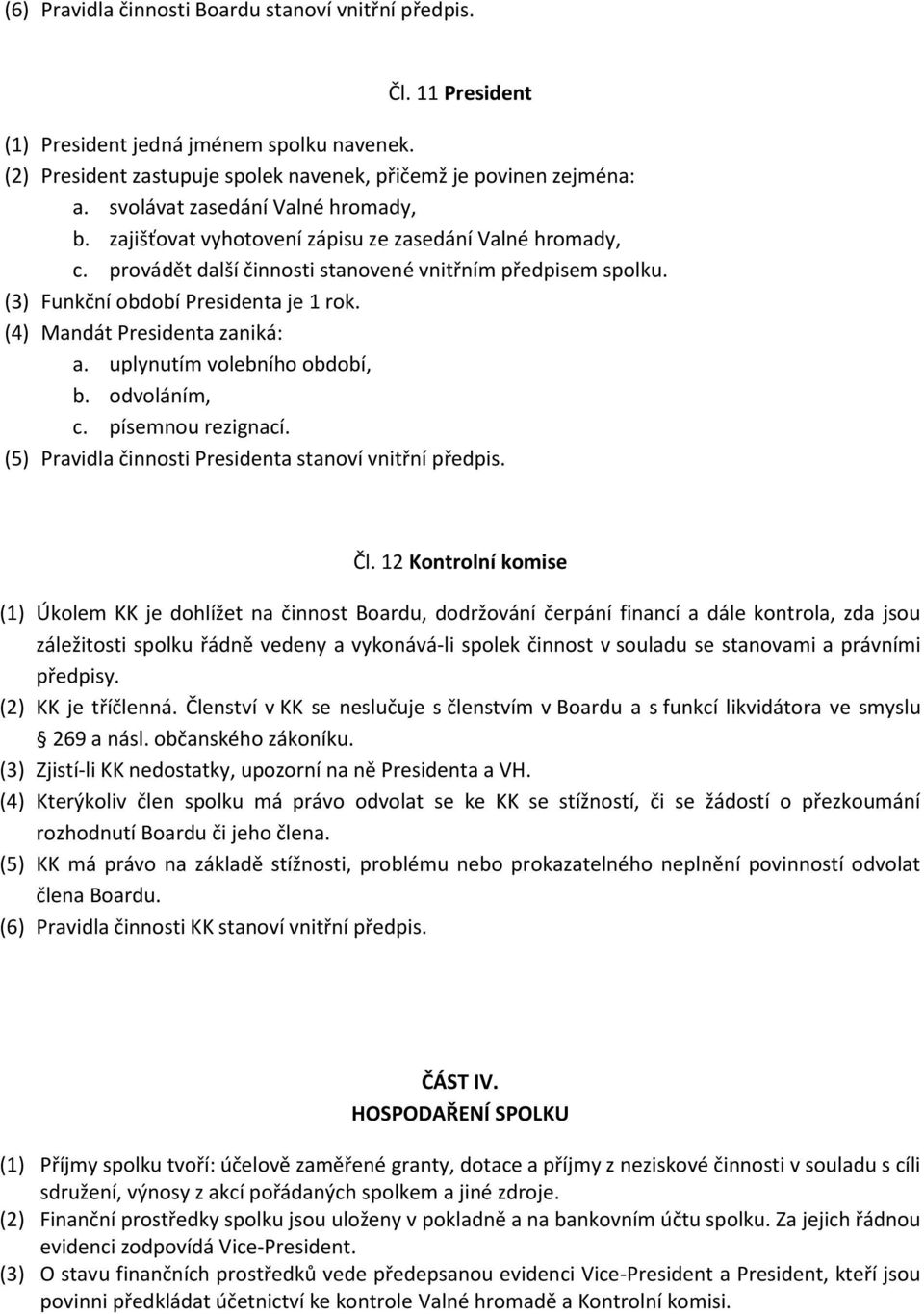 (4) Mandát Presidenta zaniká: a. uplynutím volebního období, b. odvoláním, c. písemnou rezignací. (5) Pravidla činnosti Presidenta stanoví vnitřní předpis. Čl.