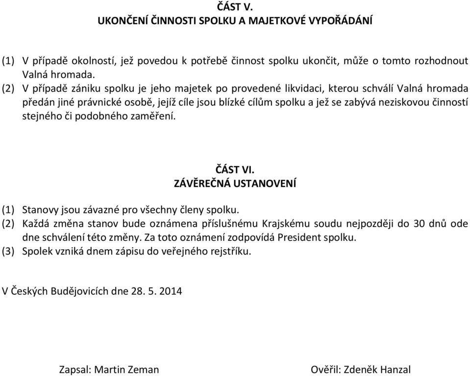 činností stejného či podobného zaměření. ČÁST VI. ZÁVĚREČNÁ USTANOVENÍ (1) Stanovy jsou závazné pro všechny členy spolku.