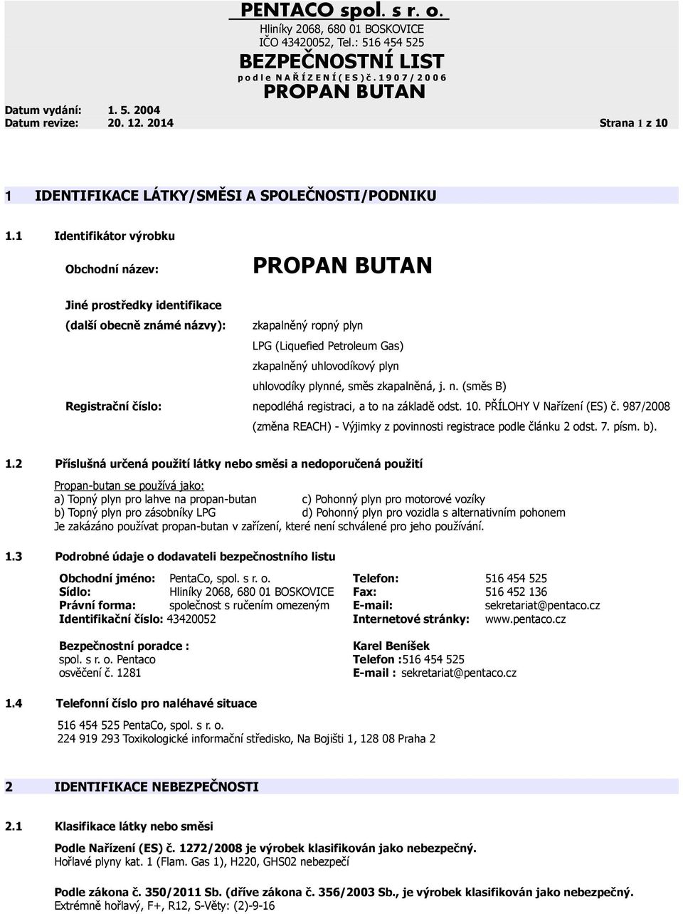 zkapalněná, j. n. (směs B) Registrační číslo: nepodléhá, a to na základě odst. 10. PŘÍLOHY V Nařízení (ES) č. 987/2008 (změna REACH) - Výjimky z povinnosti registrace podle článku 2 odst. 7. písm. b).