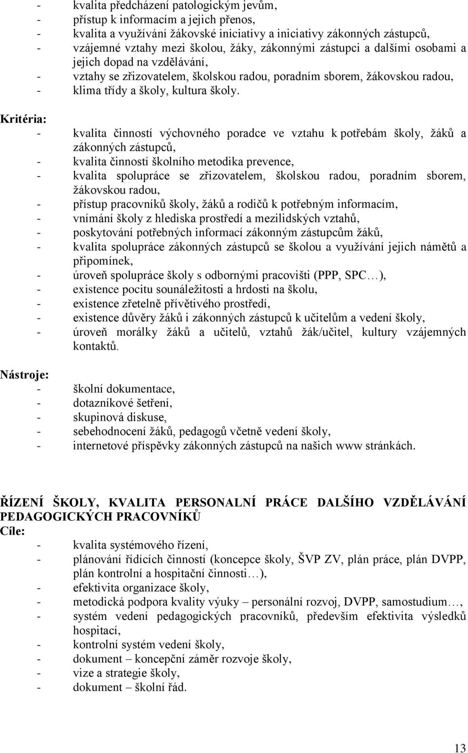 Kritéria: - kvalita činností výchovného poradce ve vztahu k potřebám školy, ů a zákonných zástupců, - kvalita činností školního metodika prevence, - kvalita spolupráce se zřizovatelem, školskou