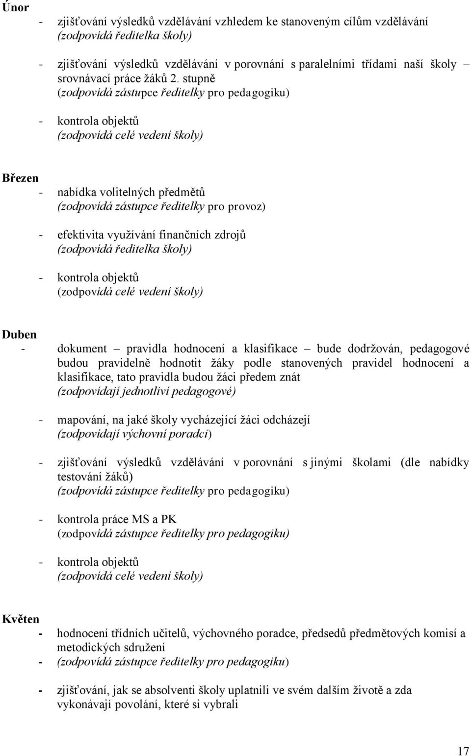 stupně (zodpovídá zástupce ředitelky pro pedagogiku) - kontrola objektů (zodpovídá celé vedení školy) Březen - nabídka volitelných předmětů (zodpovídá zástupce ředitelky pro provoz) - efektivita