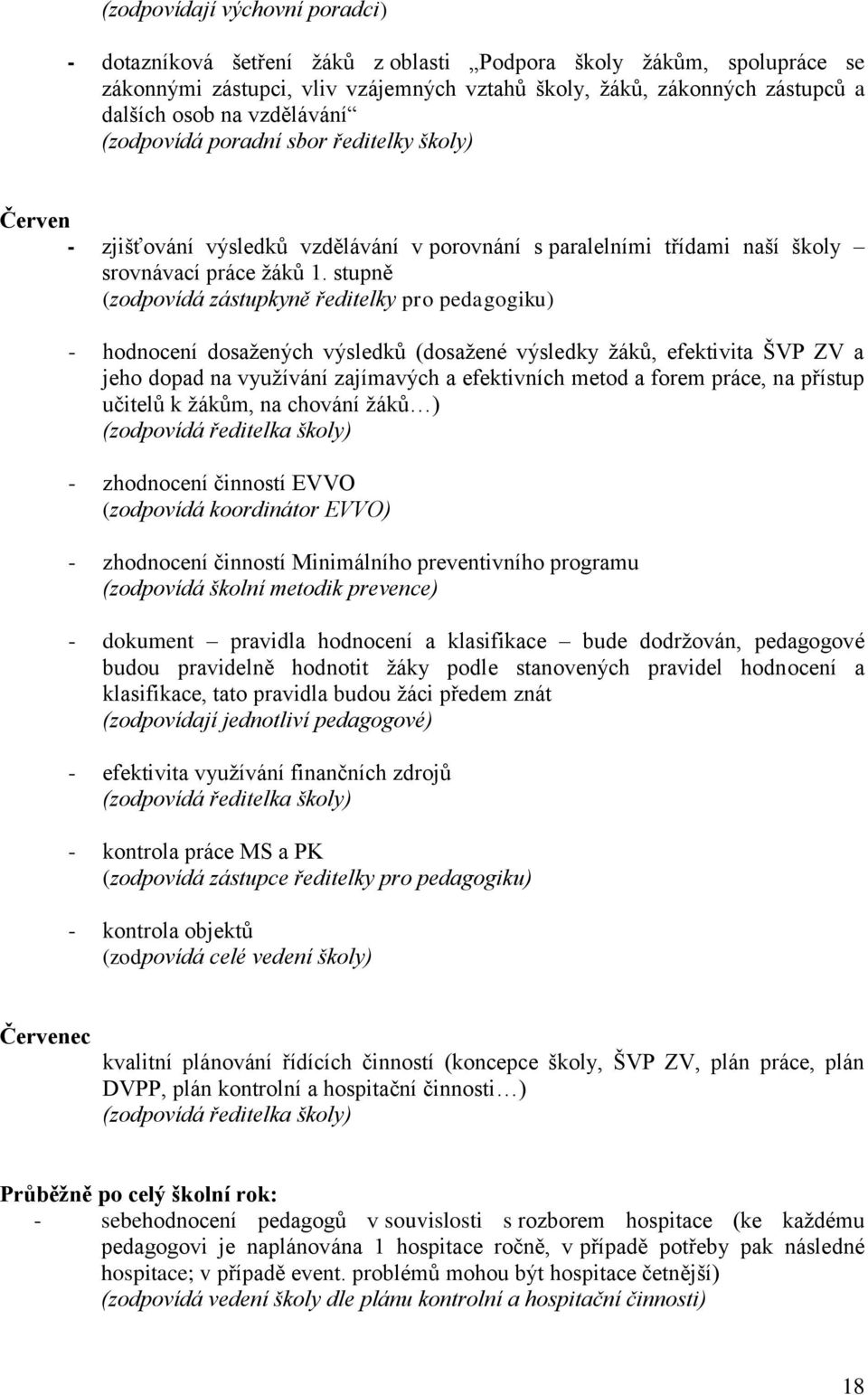 stupně (zodpovídá zástupkyně ředitelky pro pedagogiku) - hodnocení dosaţených výsledků (dosaţené výsledky ů, efektivita ŠVP ZV a jeho dopad na vyuţívání zajímavých a efektivních metod a forem práce,