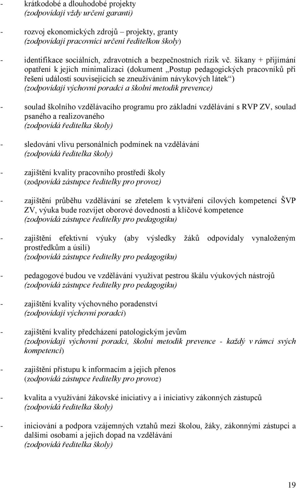 šikany + přijímání opatření k jejich minimalizaci (dokument Postup pedagogických pracovníků při řešení událostí souvisejících se zneuţíváním návykových látek ) (zodpovídají výchovní poradci a školní