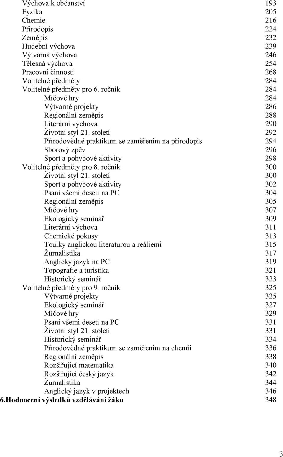 století 292 Přírodovědné praktikum se zaměřením na přírodopis 294 Sborový zpěv 296 Sport a pohybové aktivity 298 Volitelné předměty pro 8. ročník 300 Ţivotní styl 21.