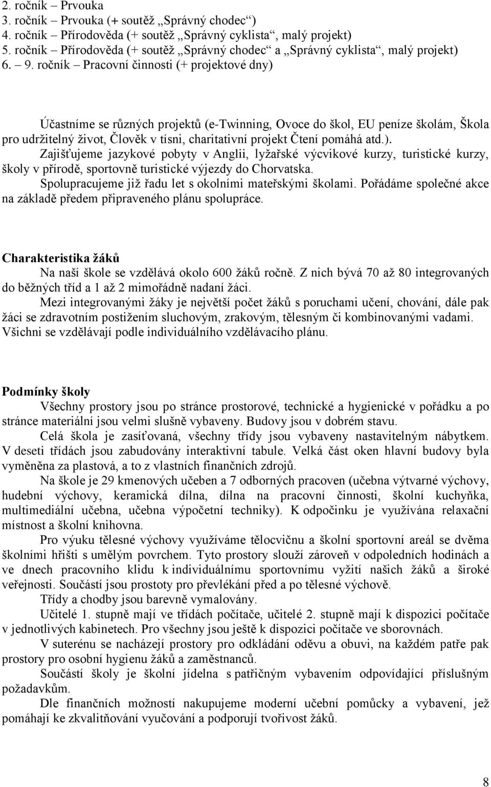 ročník Pracovní činnosti (+ projektové dny) Účastníme se různých projektů (e-twinning, Ovoce do škol, EU peníze školám, Škola pro udrţitelný ţivot, Člověk v tísni, charitativní projekt Čtení pomáhá