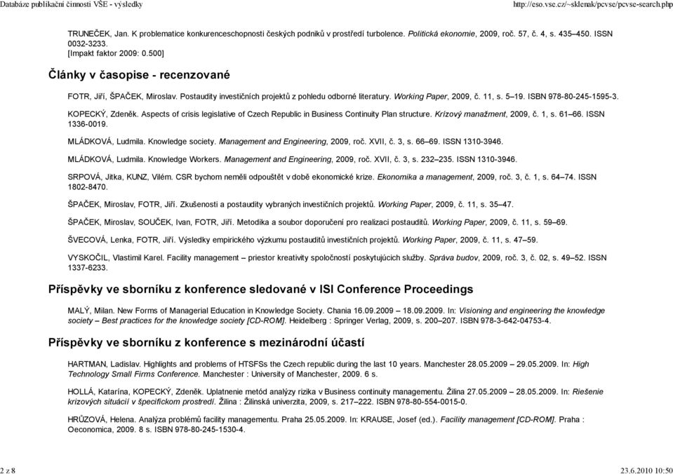 ISBN 978-80-245-1595-3. KOPECKÝ, Zdeněk. Aspects of crisis legislative of Czech Republic in Business Continuity Plan structure. Krízový manažment, 2009, č. 1, s. 61 66. ISSN 1336-0019.